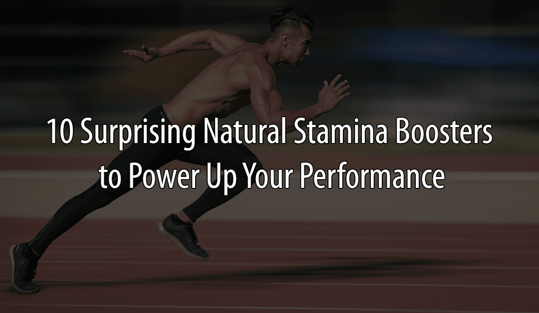 10 Surprising Natural Stamina Boosters to Power Up Your Performance