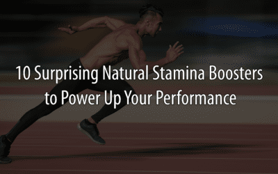 10 Surprising Natural Stamina Boosters to Power Up Your Performance